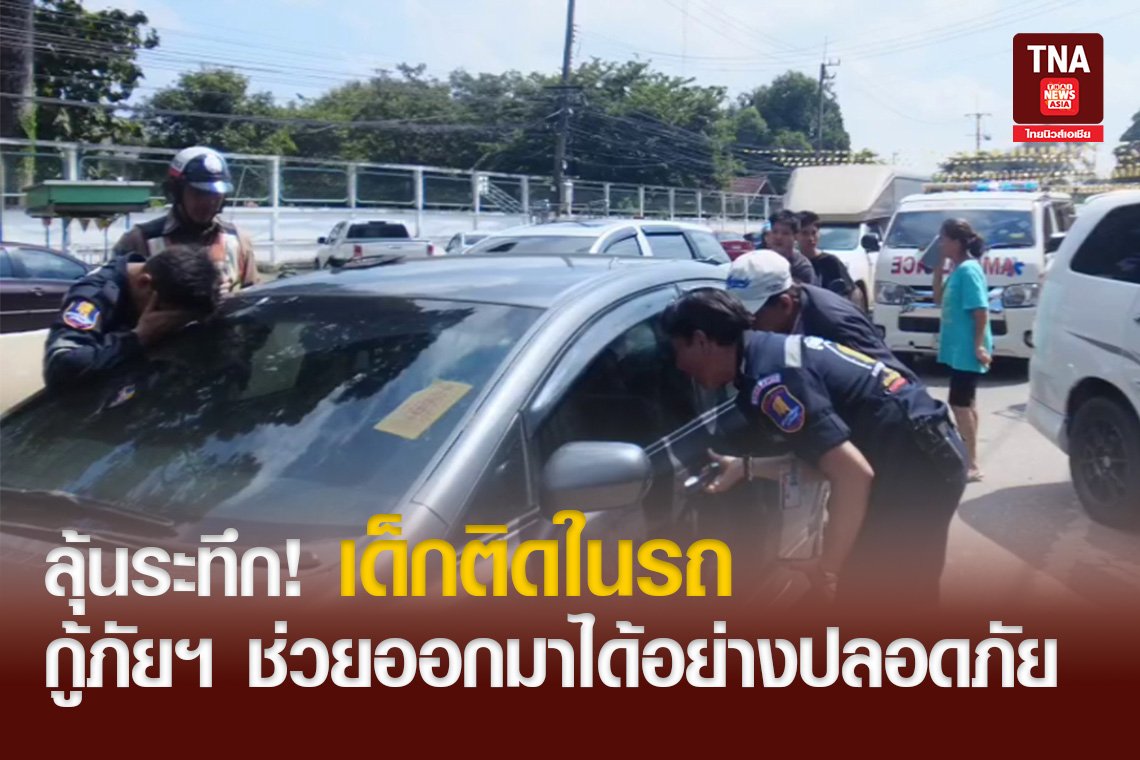 ลุ้นระทึกเด็กติดในรถกู้ภัยฯ ช่วยออกมาได้อย่างปลอดภัย