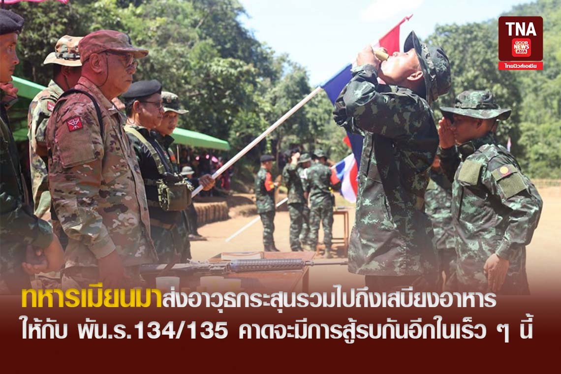 ทหารเมียนมาส่งอาวุธกระสุนรวมไปถึงเสบียงอาหารให้กับ พัน.ร.134/135 คาดจะมีการสู้รบกันอีกในเร็ว ๆ นี้
