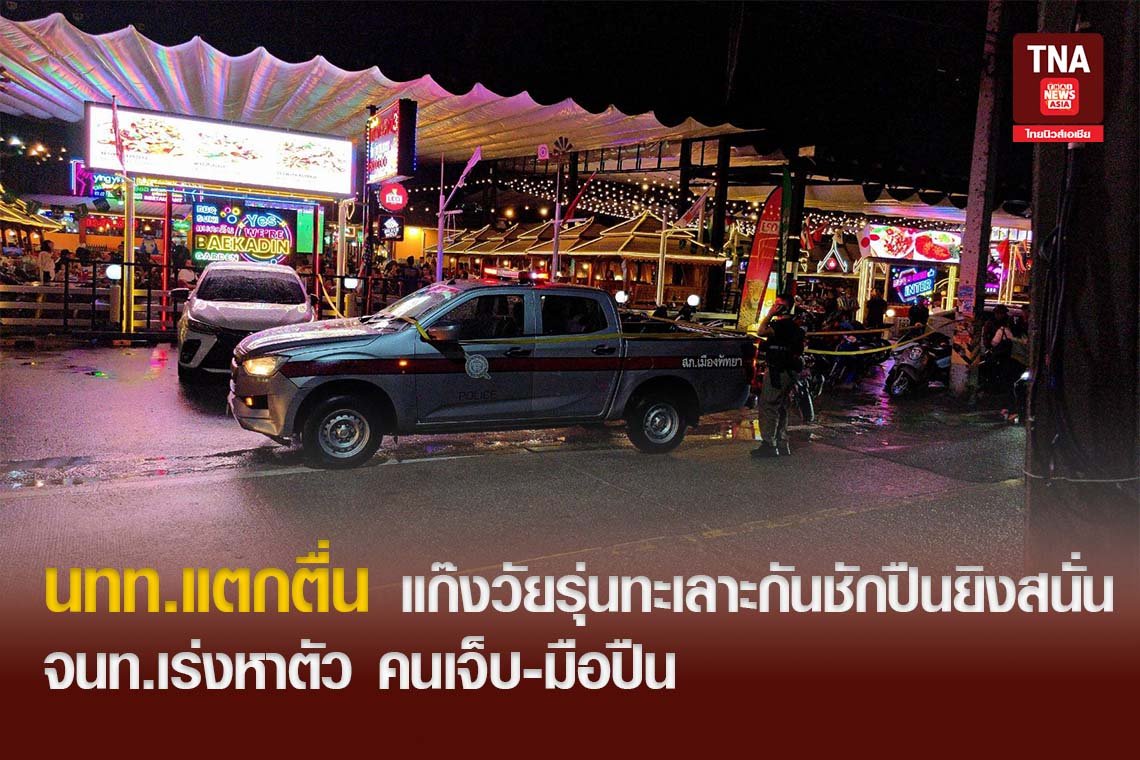 นทท.แตกตื่น แก๊งวัยรุ่นทะเลาะกันชักปืนยิงสนั่น จนท.เร่งหาตัว คนเจ็บ-มือปืน