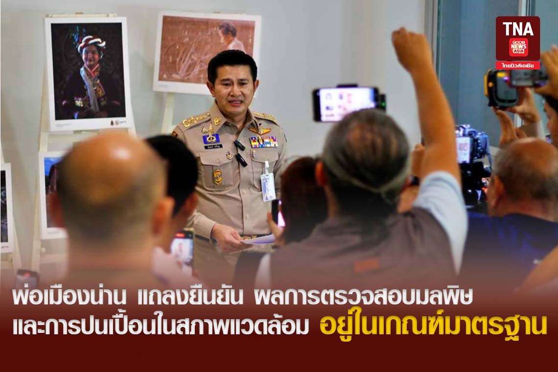 พ่อเมืองน่าน แถลงยืนยัน ผลการตรวจสอบมลพิษและการปนเปื้อนในสภาพแวดล้อม ยังมีค่าอยู่ในเกณฑ์มาตรฐาน