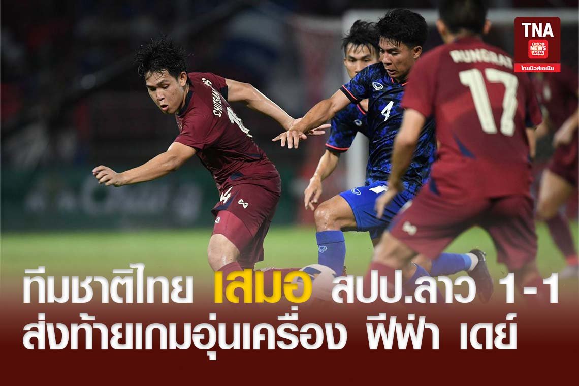 ทีมชาติไทย เสมอ สปป.ลาว 1-1 ส่งท้ายเกมอุ่นเครื่อง ฟีฟ่า เดย์