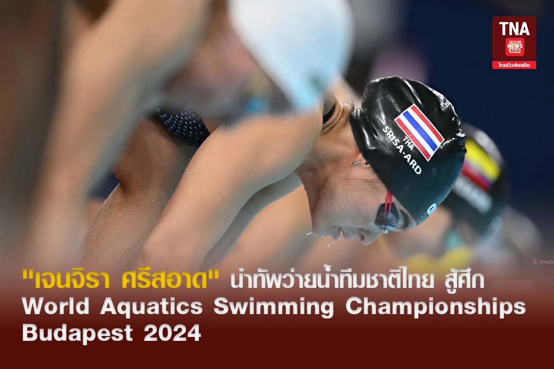 "เจนจิรา ศรีสอาด" นำทัพว่ายน้ำทีมชาติไทย สู้ศึก World Aquatics Swimming Championships Budapest 2024 