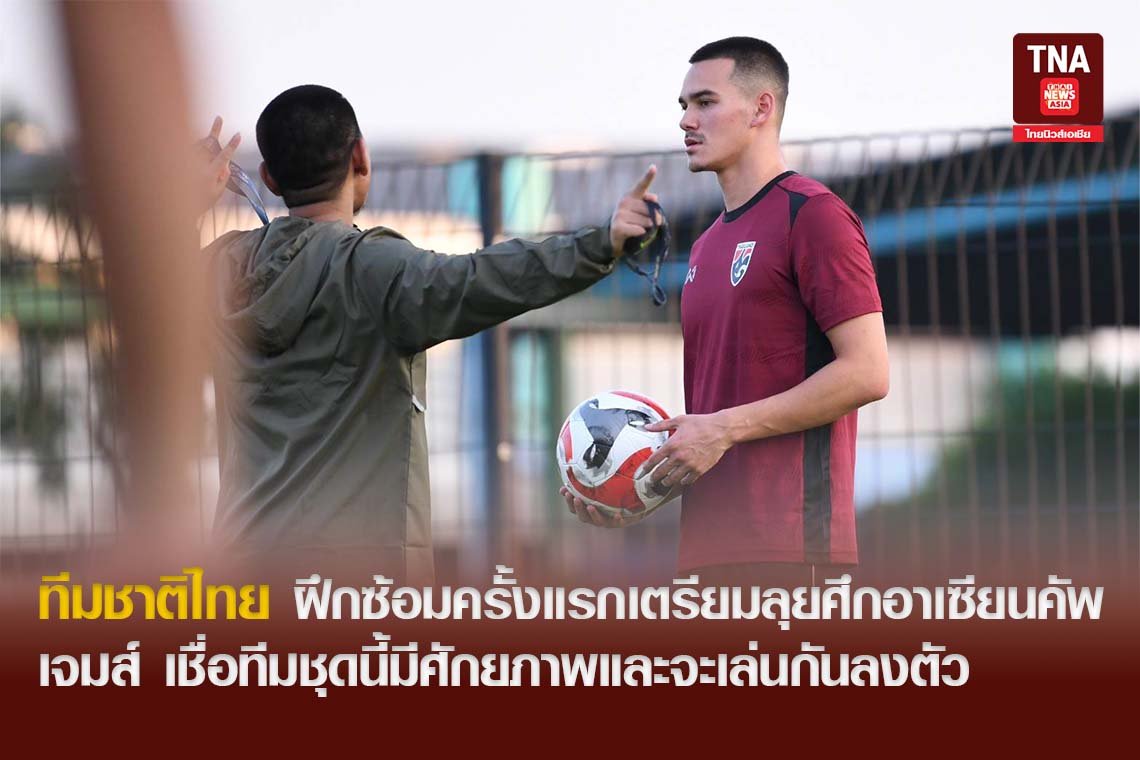 ทีมชาติไทย ฝึกซ้อมครั้งแรกเตรียมลุยศึกอาเซียนคัพ 2024, เจมส์ เชื่อทีมชุดนี้มีศักยภาพและจะเล่นกันลงตัว