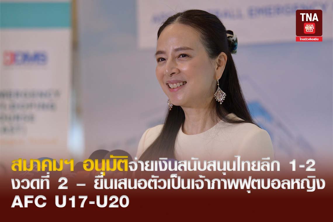 สมาคมฯ อนุมัติจ่ายเงินสนับสนุนไทยลีก 1-2 งวดที่ 2  ยื่นเสนอตัวเป็นเจ้าภาพฟุตบอลหญิง AFC U17-U20