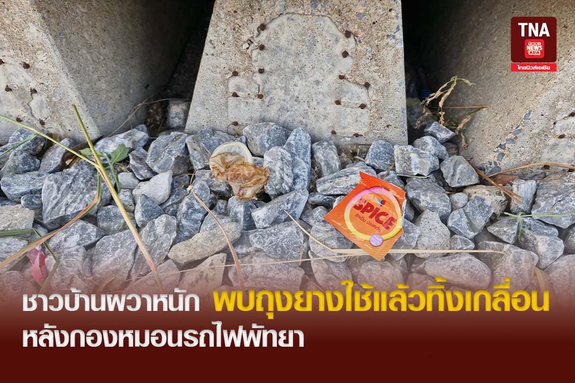 ชาวบ้านผวาหนัก พบถุงยางใช้แล้วทิ้งเกลื่อน หลังกองหมอนรถไฟพัทยา