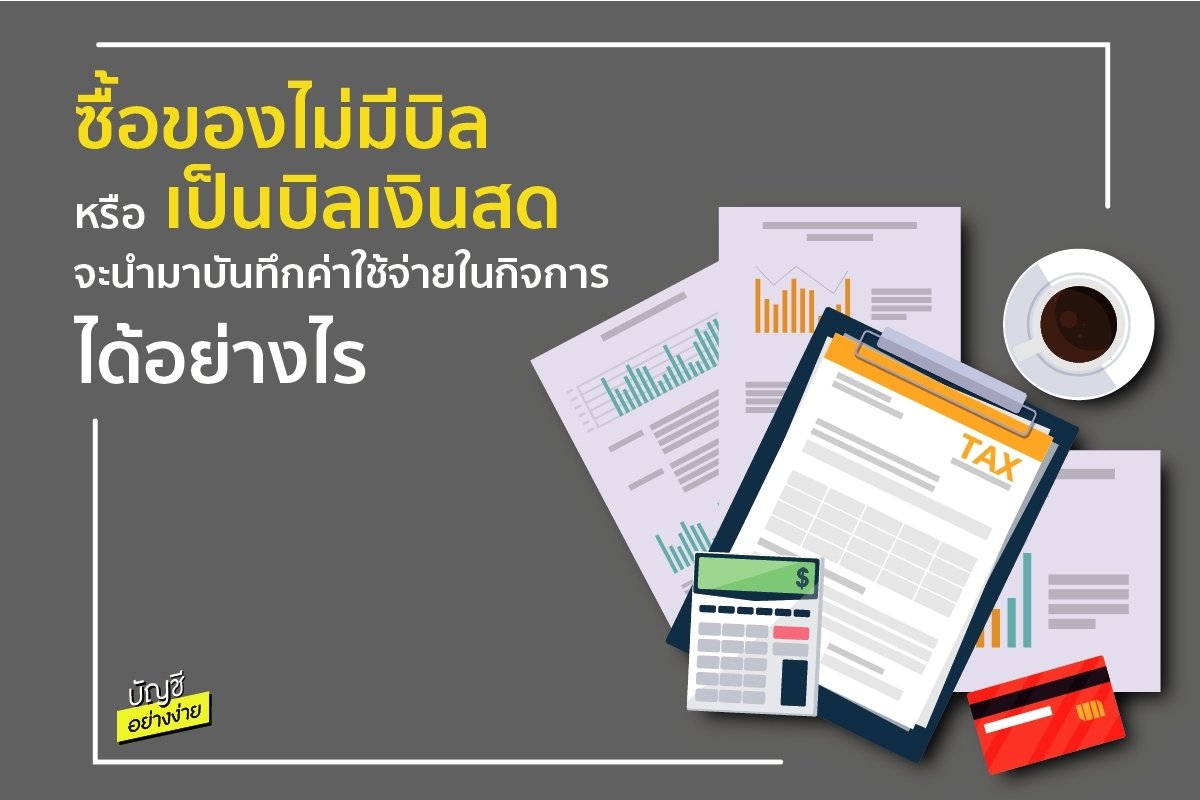ซื้อของไม่มีบิลหรือเป็นบิลเงินสด จะนำมาบันทึกเป็นค่าใช้จ่ายในกิจการอย่างไร ? ซื้อของไม่มีบิลหรือเป็นบิลเงินสด จะนำมาบันทึกเป็นค่าใช้จ่ายในกิจการอย่างไร ?