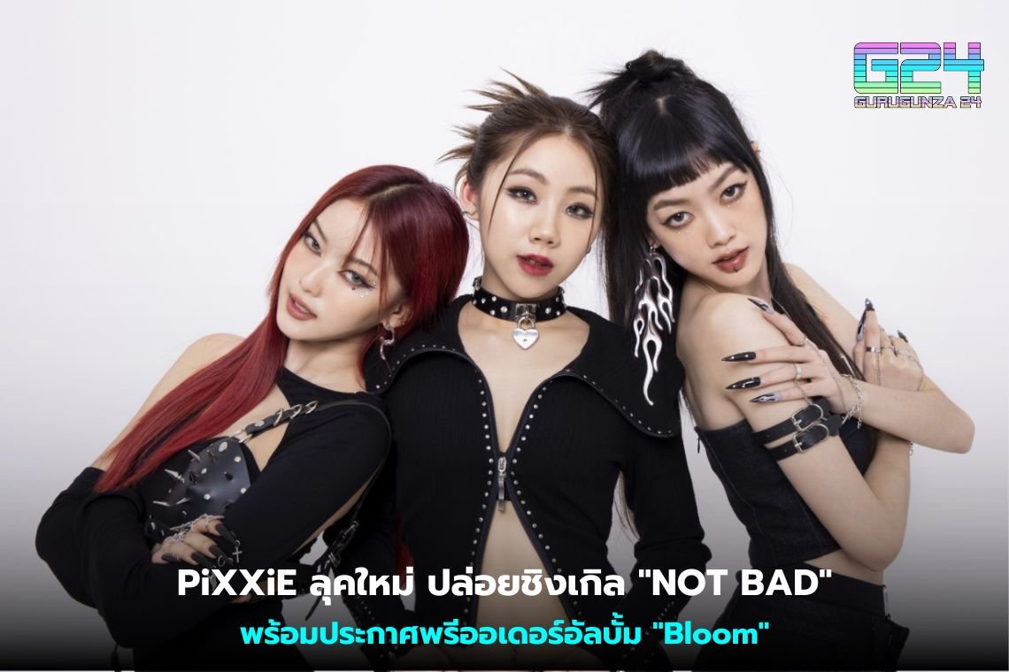 PiXXiE ลุคใหม่ ปล่อยชิงเกิล "NOT BAD" พร้อมประกาศพรีออเดอร์อัลบั้ม "Bloom"