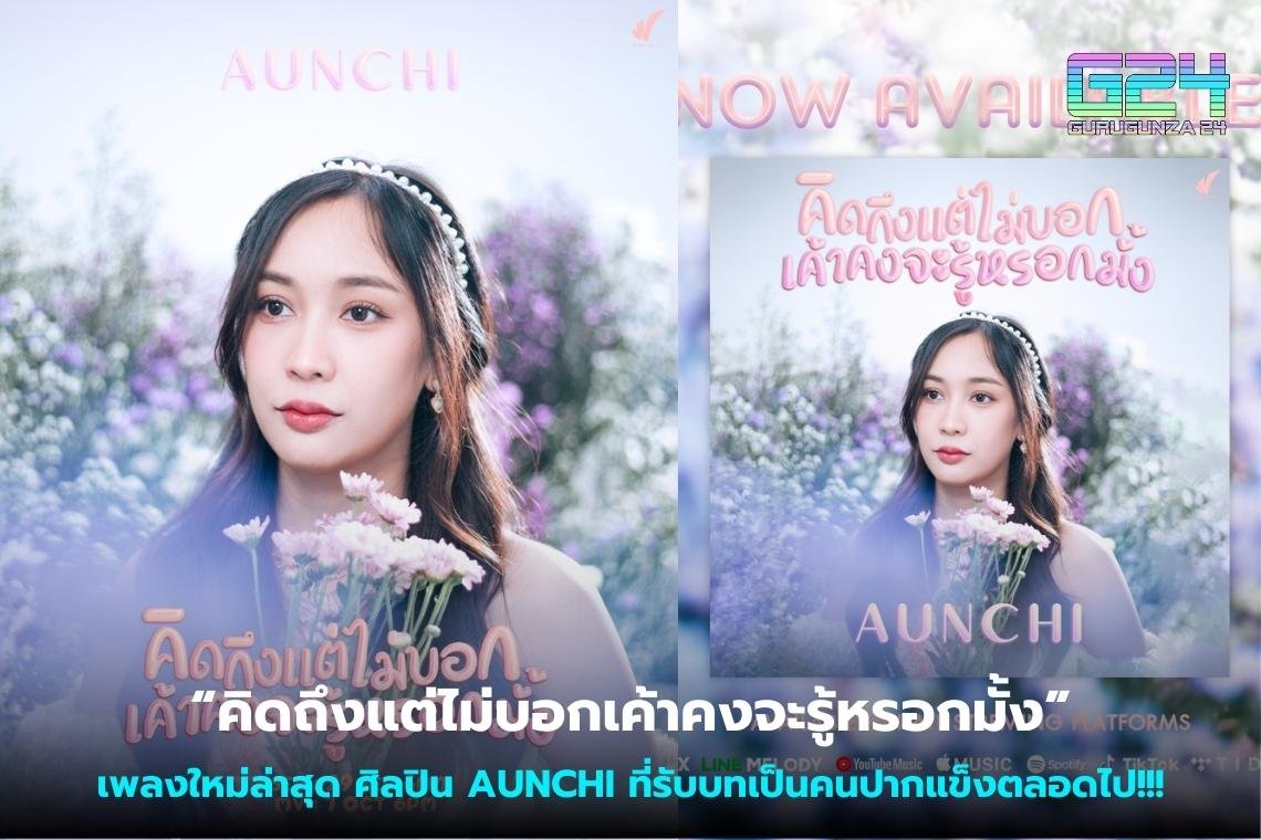 “คิดถึงแต่ไม่บอกเค้าคงจะรู้หรอกมั้ง” เพลงใหม่ล่าสุด ศิลปิน AUNCHI ที่รับบทเป็นคนปากแข็งตลอดไป!!!