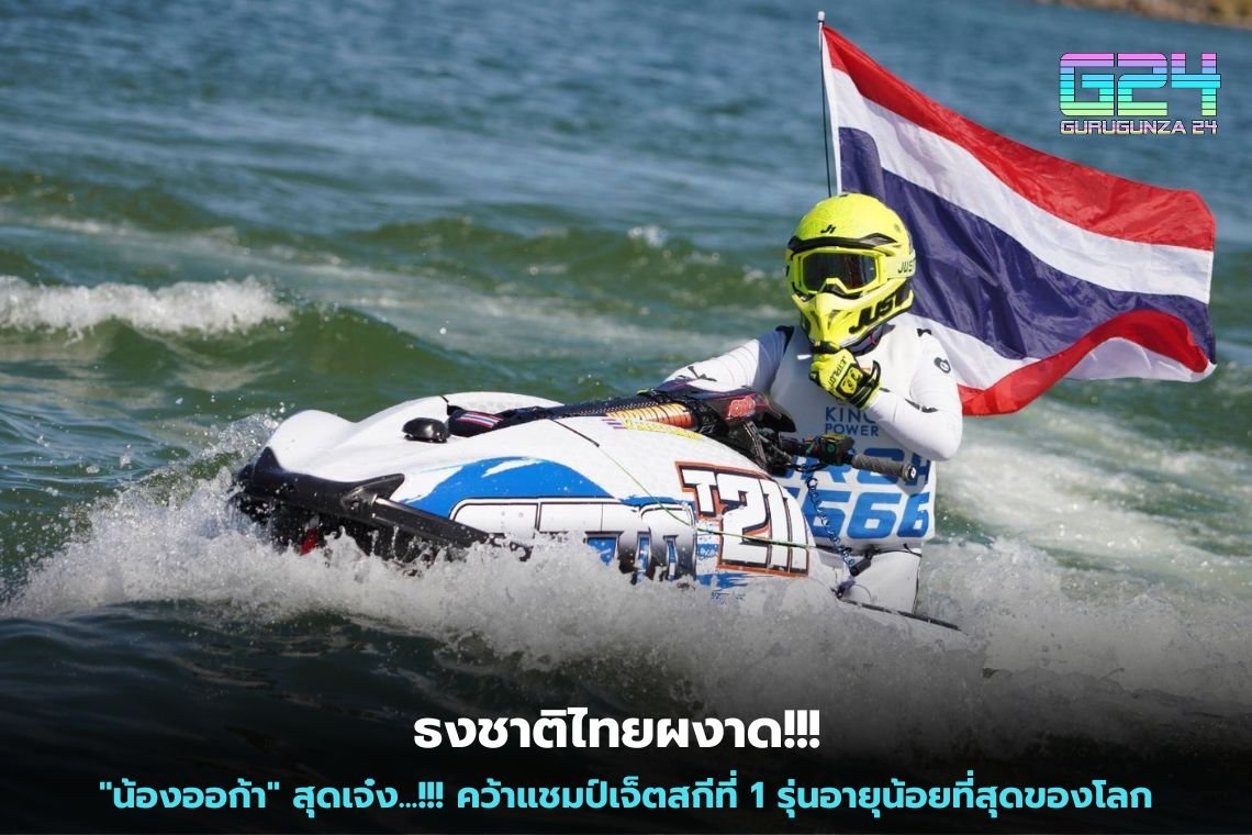 ธงชาติไทยผงาด!!!  "น้องออก้า" สุดเจ๋ง...!!! คว้าแชมป์เจ็ตสกีที่ 1 รุ่นอายุน้อยที่สุดของโลก