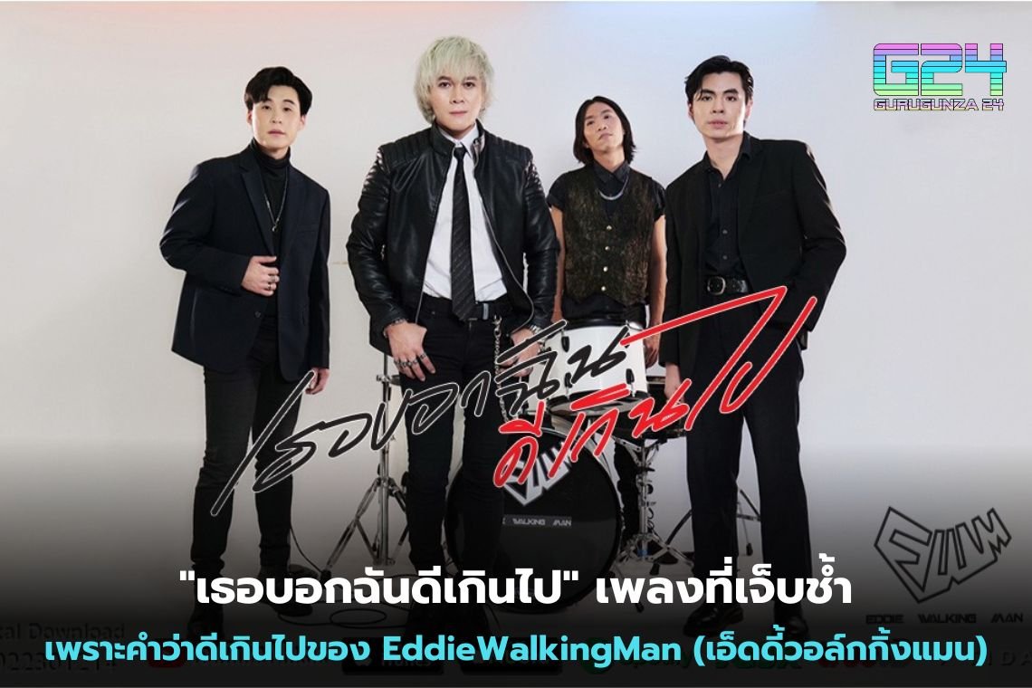 "เธอบอกฉันดีเกินไป" เพลงที่เจ็บช้ำเพราะคำว่าดีเกินไปของ EddieWalkingMan (เอ็ดดี้วอล์กกิ้งแมน)