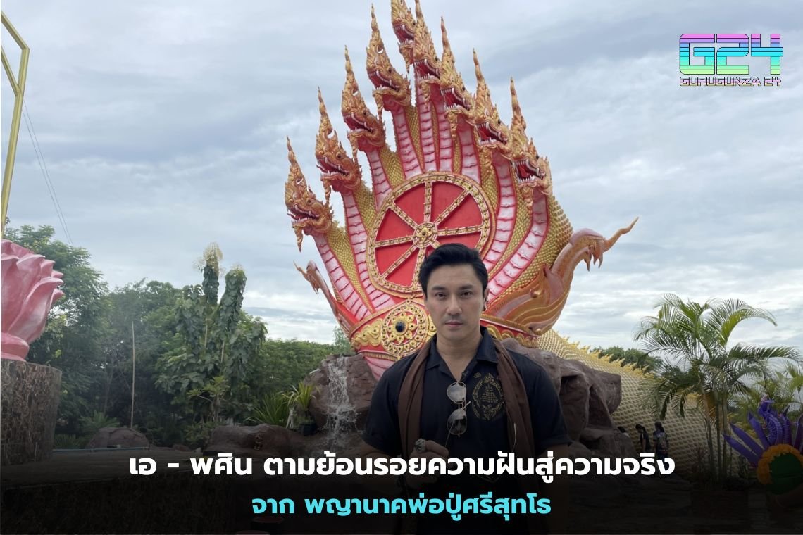 เอ- พศิน ตามย้อนรอยความฝันสู่ความจริงจาก พญานาคพ่อปู่ศรีสุทโธ