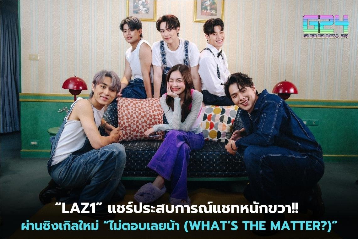 “LAZ1” แชร์ประสบการณ์แชทหนักขวา!! ผ่านซิงเกิลใหม่ “ไม่ตอบเลยน้า (WHAT’S THE MATTER?)”