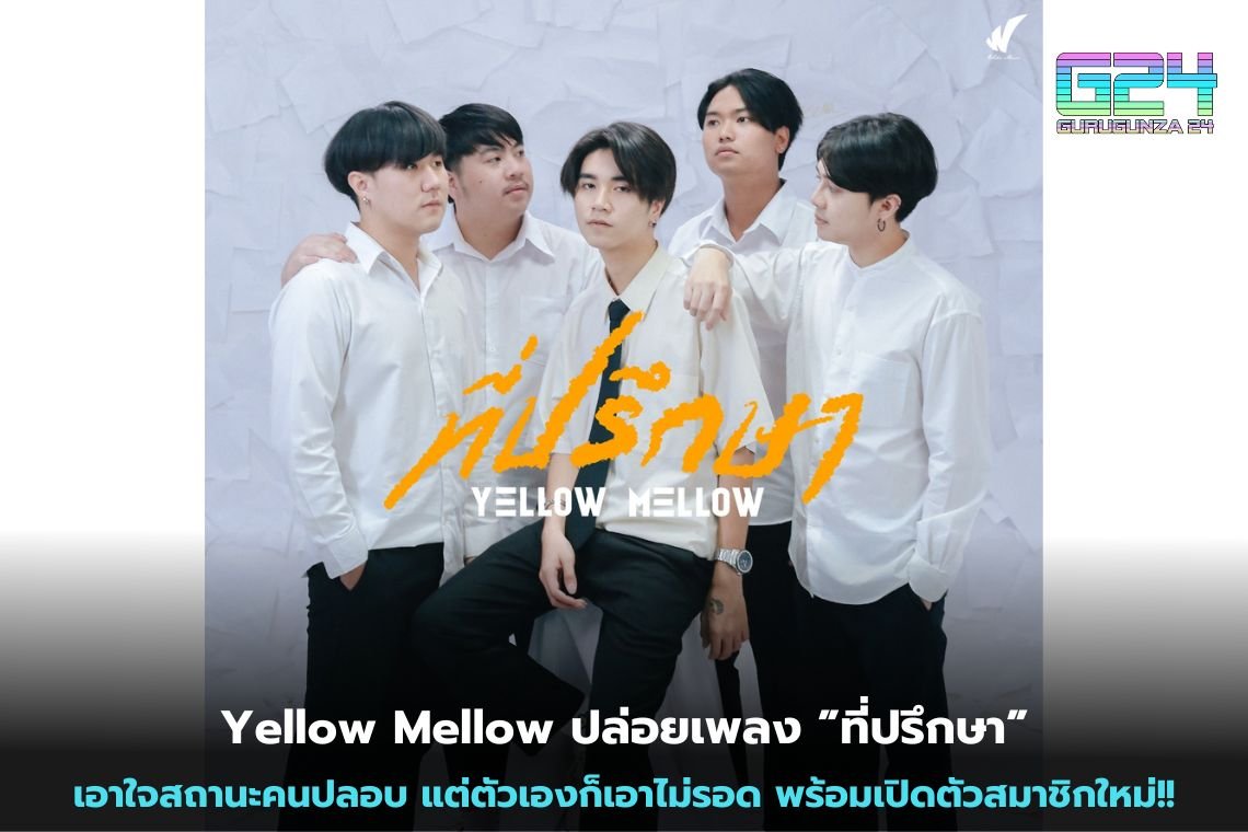 Yellow Mellow ปล่อยเพลง  ”ที่ปรึกษา” เอาใจสถานะคนปลอบ แต่ตัวเองก็เอาไม่รอด พร้อมเปิดตัวสมาชิกใหม่!!