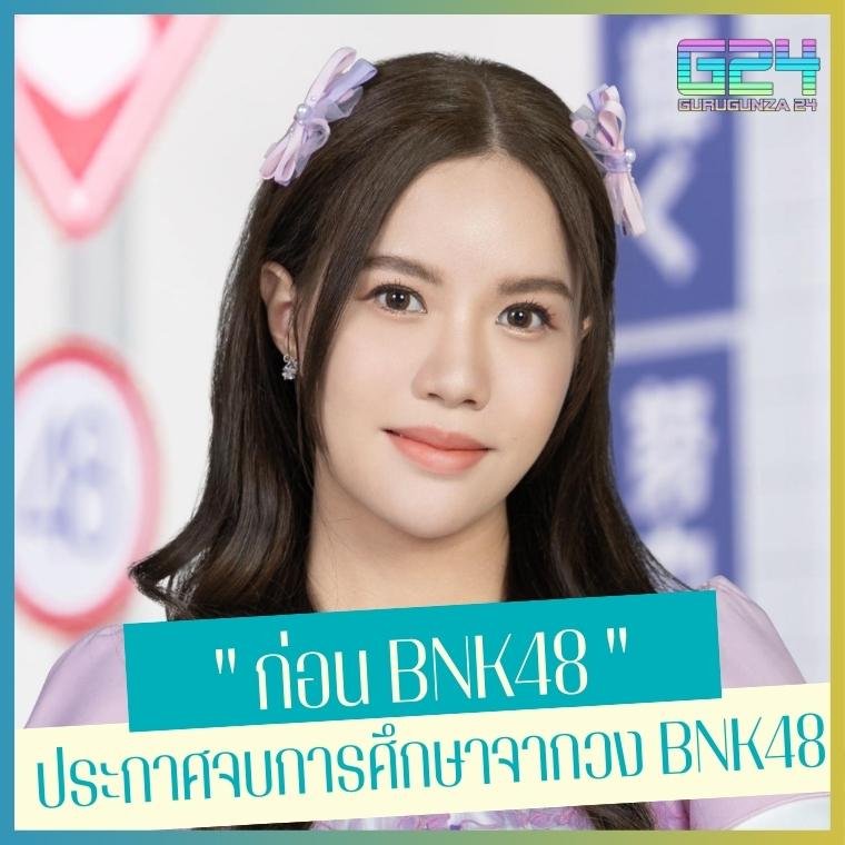 " ก่อน BNK48 " ประกาศจบการศึกษาจากวง BNK48