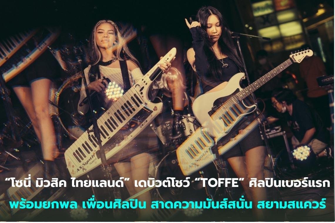 “โซนี่ มิวสิค ไทยแลนด์” เดบิวต์โชว์ “TOFFE” ศิลปินเบอร์แรก พร้อมยกพล เพื่อนศิลปิน สาดความมันส์สนั่น สยามสแควร์