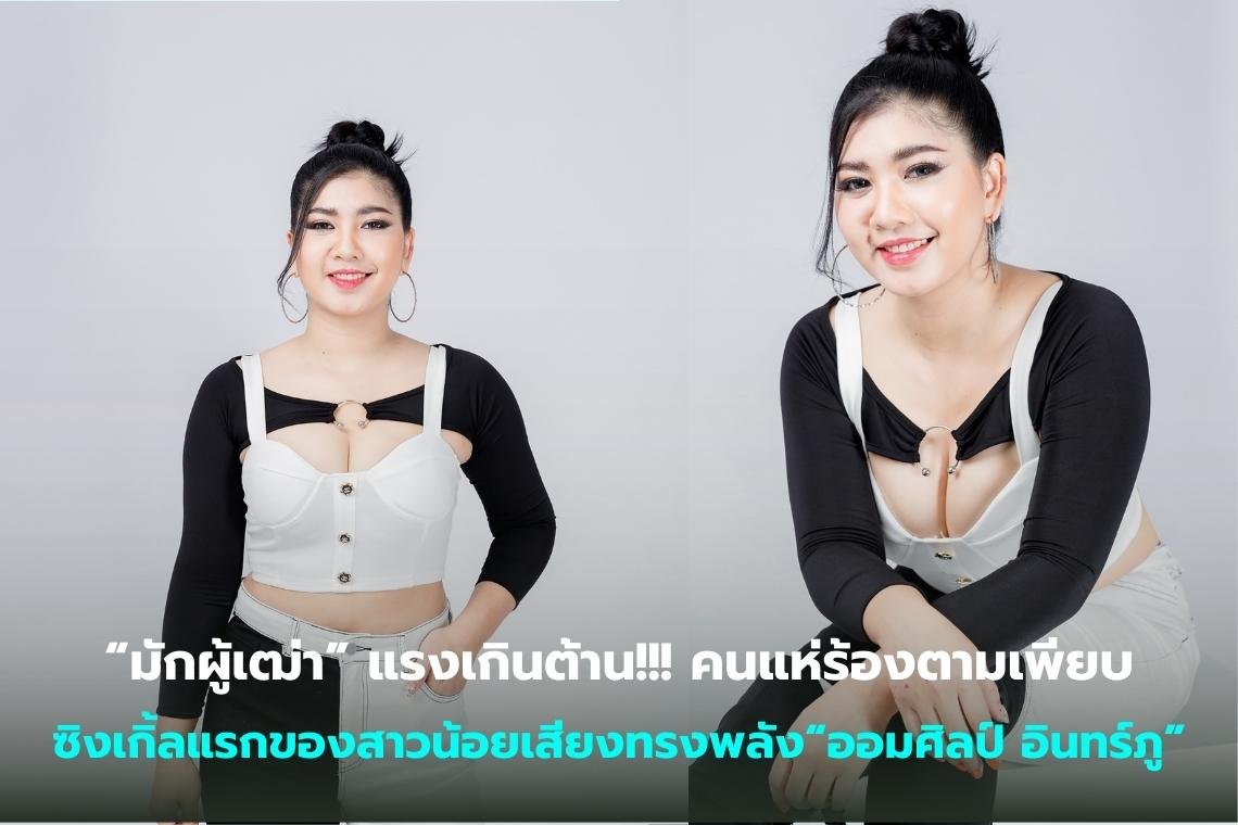 “มักผู้เฒ่า” แรงเกินต้าน!!! คนแห่ร้องตามเพียบ ซิงเกิ้ลแรกของสาวน้อยเสียงทรงพลัง“ออมศิลป์ อินทร์ภู”