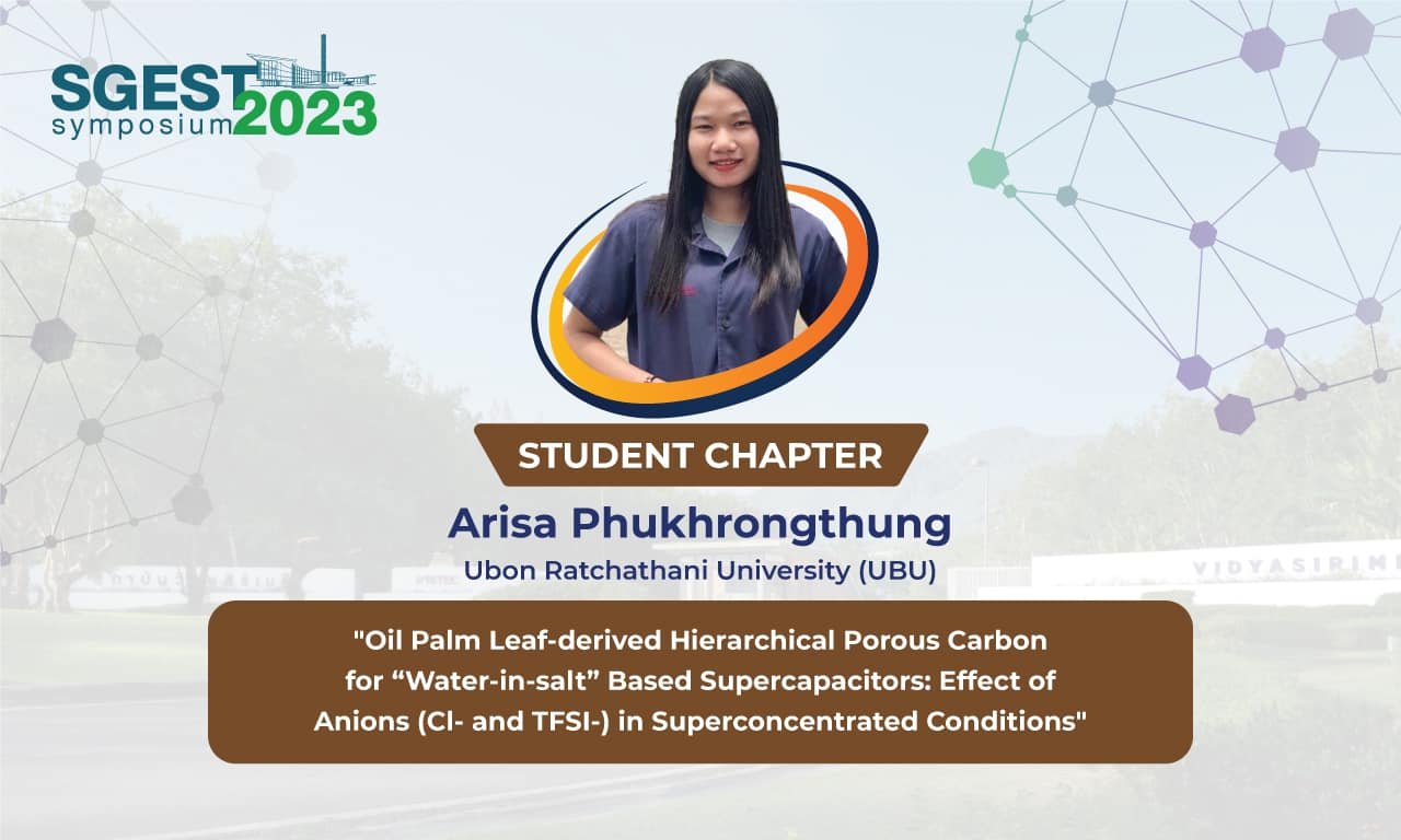 The 1st SGEST Symposium Arisa Phukhrongthung (UBU)  ”Oil Palm Leaf-derived Hierarchical Porous Carbon for “Water-in-salt” Based Supercapacitors: Effect of Anions (Cl- and TFSI-) in Superconcentrated Conditions“