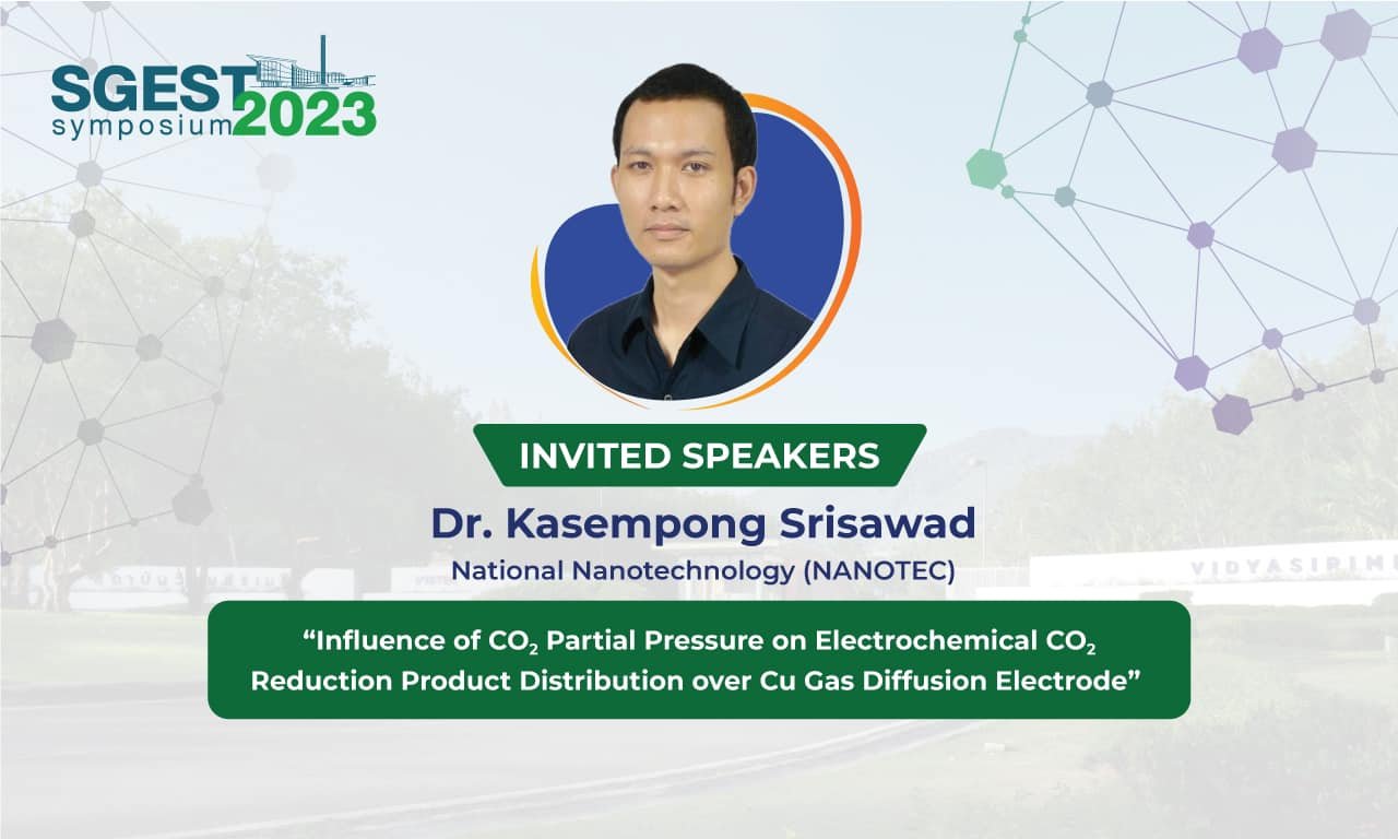The 1st SGEST Symposium Dr. Kasempong Srisawad (NANOTEC) ”Influence of Partial CO2 Pressure on Electrochemical CO2 Reduction Product Distribution over Cu Gas Diffusion Electrode“