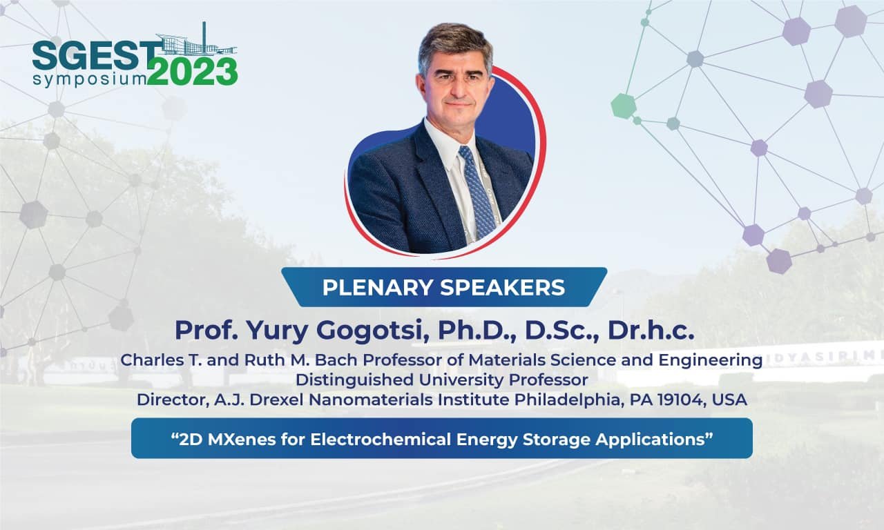 The 1st SGEST Symposium Prof. Yury Gogotsi, Distinguished University Professor Director, A.J. Drexel Nanomaterials Institute Philadelphia “2D MXenes for Electrochemical Energy Storage Applications”