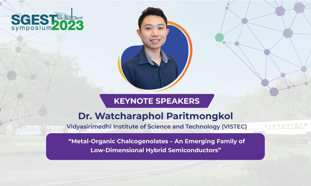 The 1st SGEST Symposium  Dr. Watcharaphol Paritmongkol (VISTEC) ”Metal-Organic Chalcogenolates – An Emerging Family of Low-Dimensional Hybrid Semiconductors“