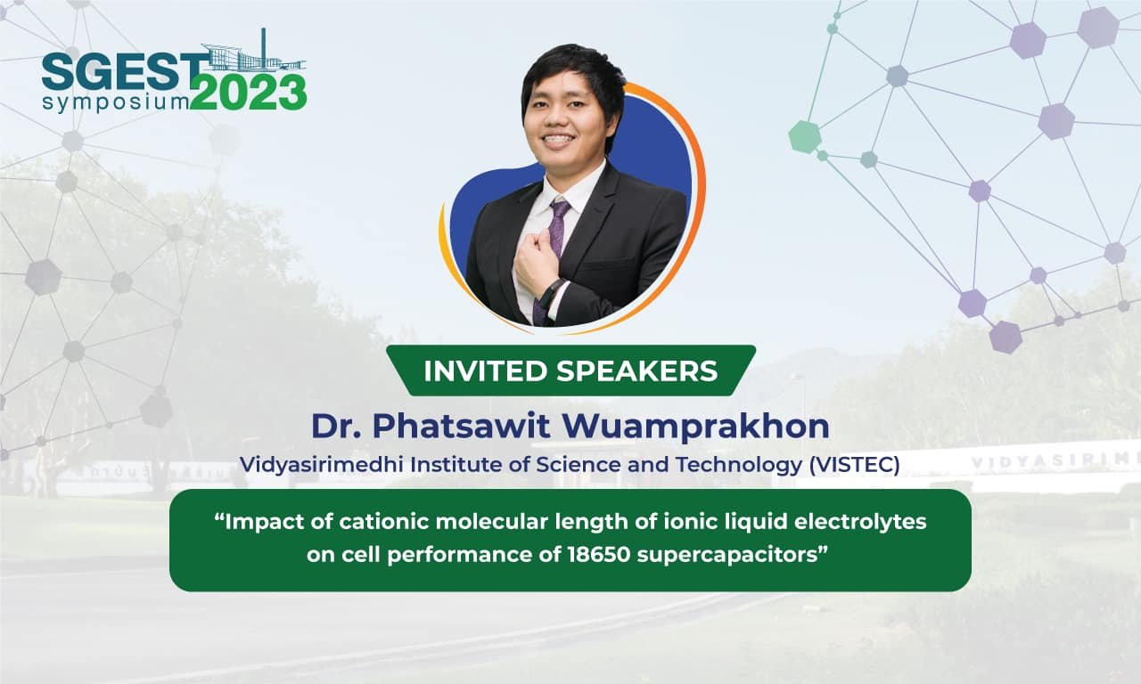 The 1st SGEST Symposium Dr. Phatsawit Wuamprakhon (CEST, VISTEC) “Impact of Cationic Molecular Length of Ionic Liquid Electrolytes on Cell Performance of 18650 Supercapacitors“