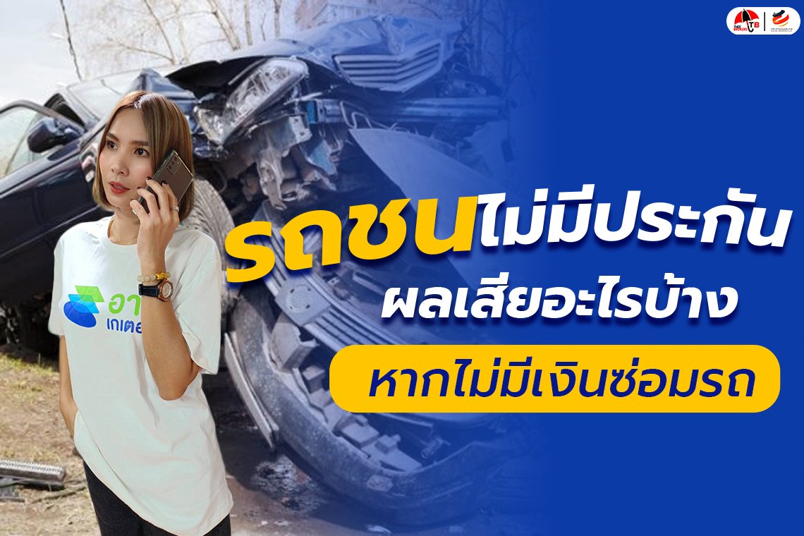 รถชนไม่มีประกัน ผลเสียอะไรบ้างที่จะตามมาหากคุณ ไม่มีเงินซ่อมรถ