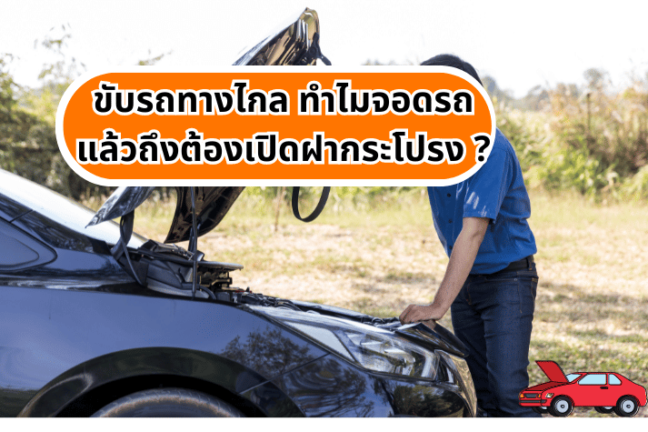 ขับรถทางไกล ทำไมจอดรถแล้วถึงต้องเปิดฝากระโปรง ?