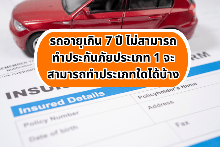 รถอายุเกิน 7 ปี ไม่สามารถทำประกันภัยประเภท 1 จะสามารถทำประกันประเภทใดได้บ้าง