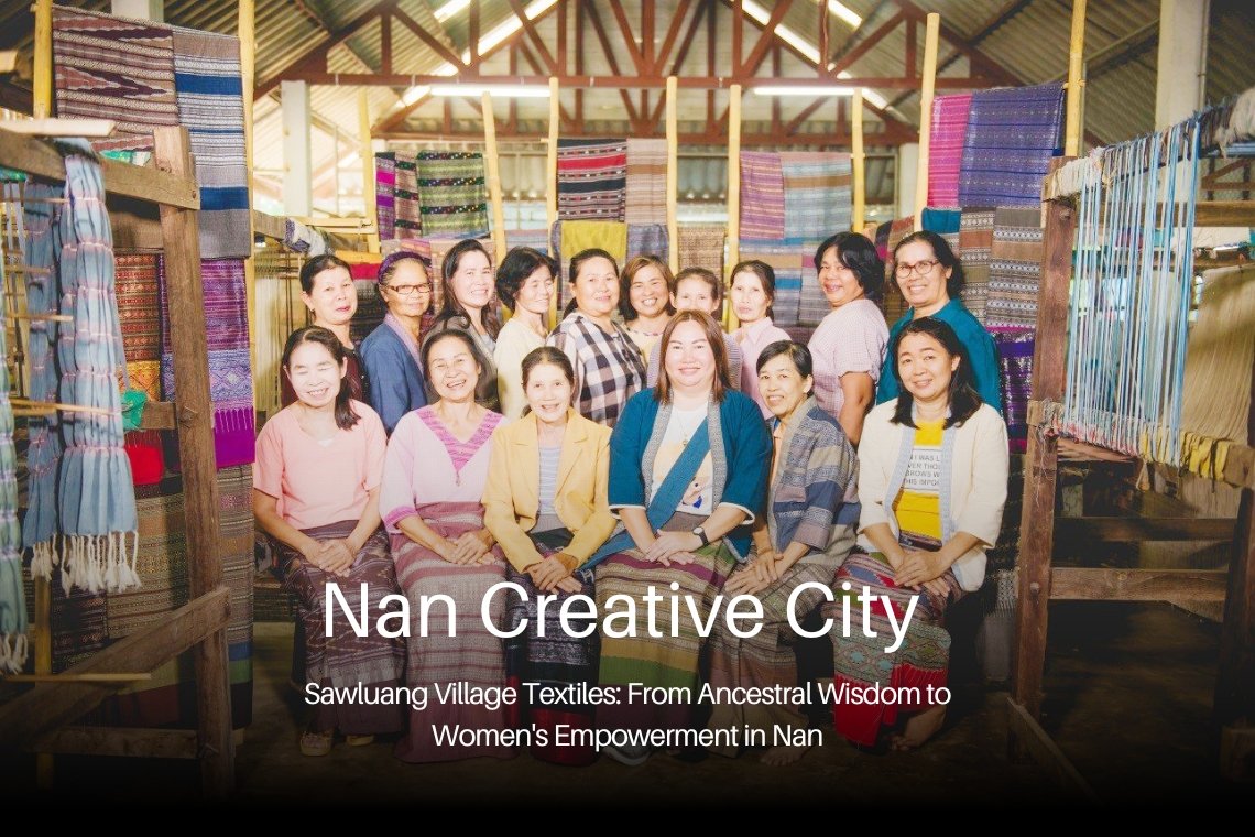 Sao Luang Village Textiles: From Ancestral Wisdom to Women's Empowerment in Nan ผ้าทอบ้านซาวหลวง: มรดกภูมิปัญญาสู่พลังสตรีแห่งน่าน Sao Luang Village Textiles: From Ancestral Wisdom to Women's Empowerment in Nan ผ้าทอบ้านซาวหลวง: มรดกภูมิปัญญาสู่พลังสตรีแห่งน่าน