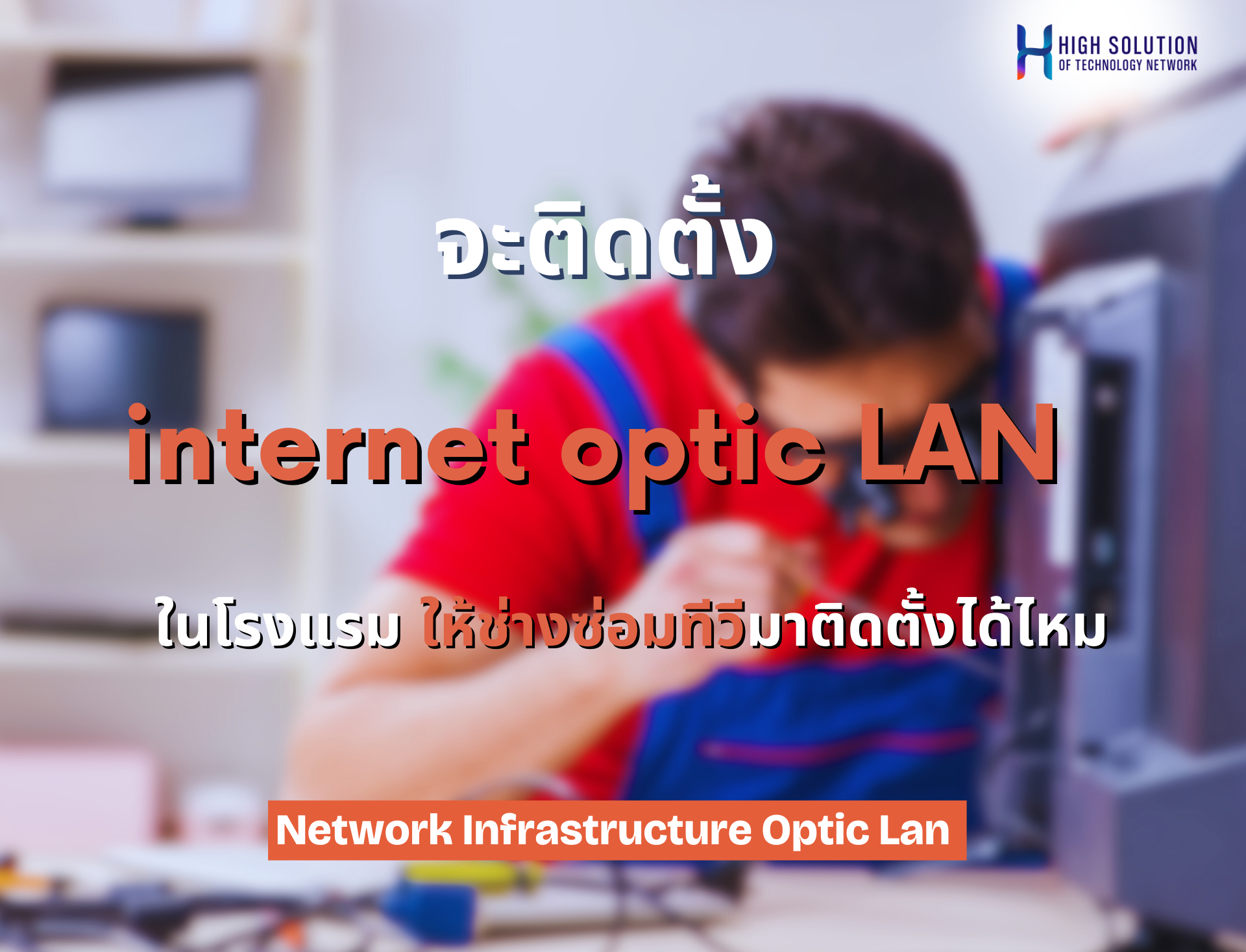 จะติดตั้ง internet optic LAN  ในโรงแรมให้ช่างซ่อมทีวีมาติดตั้งได้ไหม?