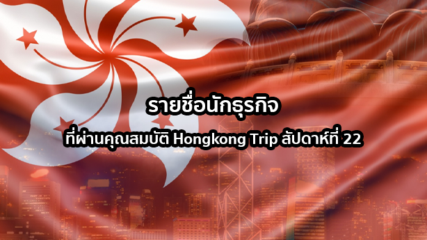 รายชื่อนักธุรกิจที่ผ่านคุณสมบัติ Hongkong Trip ประจำสัปดาห์ที่ 22 ปี 2566