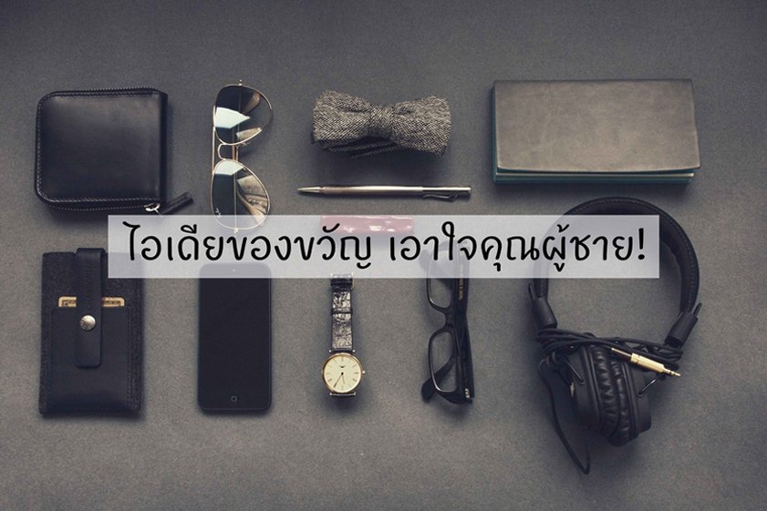 เลือกของขวัญให้ผู้ชาย ของขวัญให้ผู้ชาย ของขวัญสำหรับผู้ชาย  ไอเดียของขวัญ เอาใจคุณผู้ชาย