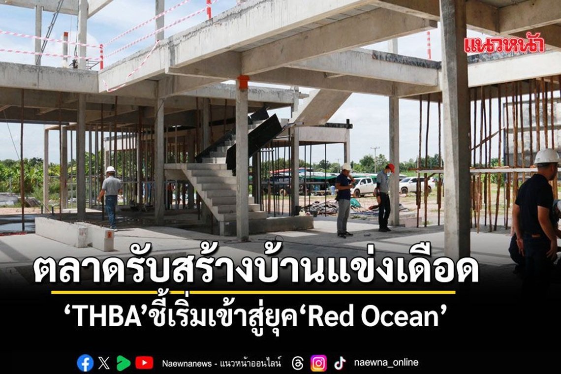 ตลาดรับสร้างบ้านแข่งเดือด THBAชี้เริ่มเข้าสู่ยุคRed Ocean