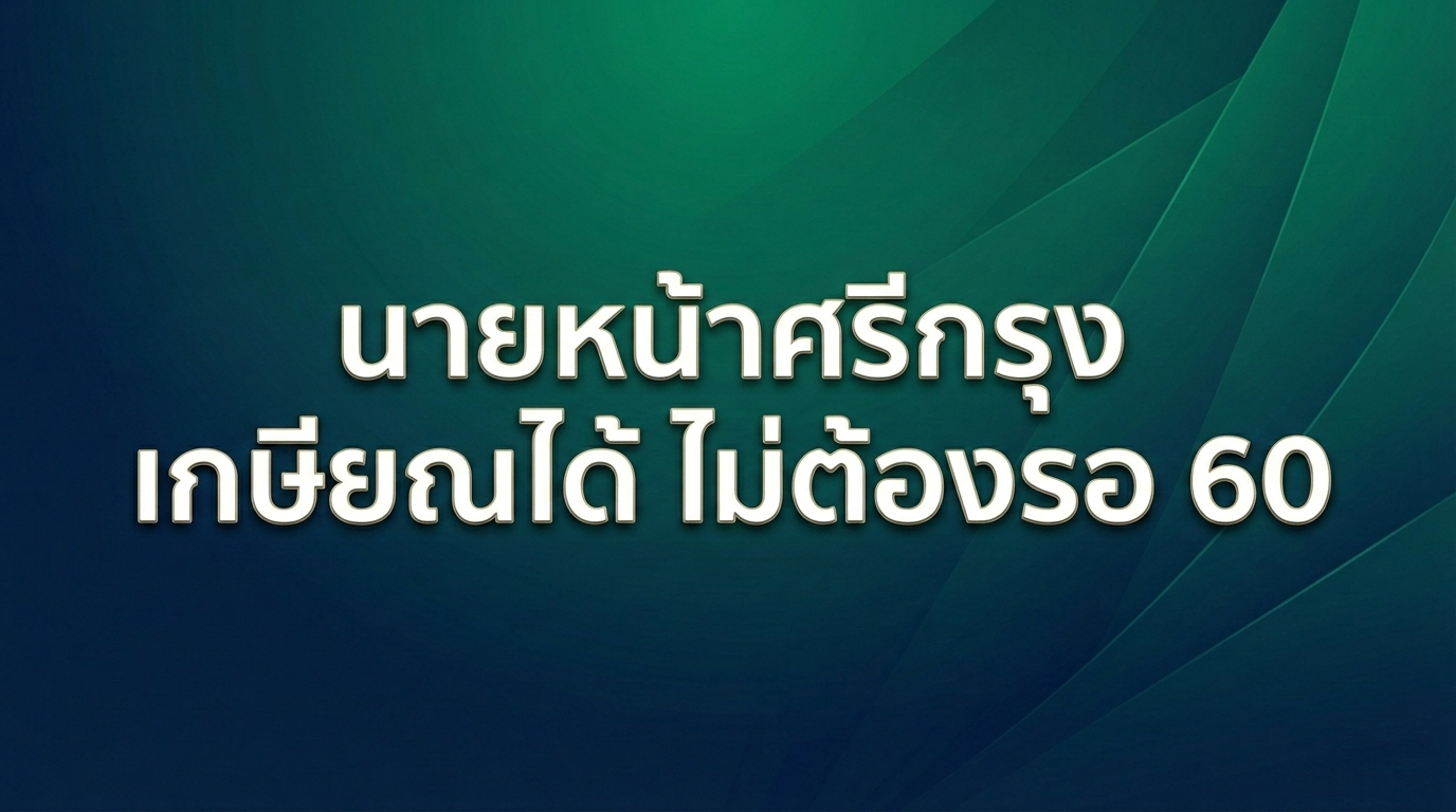 นายหน้าศรีกรุง เกษียณได้ ไม่ต้องรอ 60 