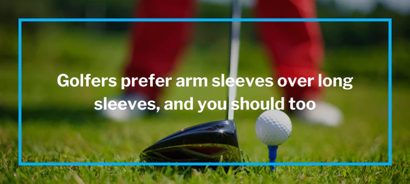 Golfers: Arm Sleeves or Long Sleeves?(copy) Golfers: Arm Sleeves or Long Sleeves?(copy)