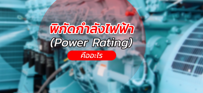 พิกัดกำลังไฟฟ้า (POWER RATING) คือ? จะติดตั้งเครื่องกำเนิดไฟฟ้าต้องรู้ พิกัดกำลังไฟฟ้า (POWER RATING) คือ? จะติดตั้งเครื่องกำเนิดไฟฟ้าต้องรู้