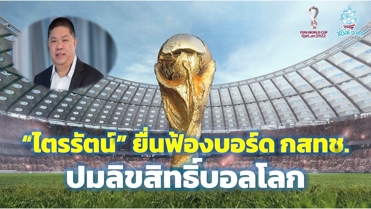 “ไตรรัตน์ วิริยะศิริกุล” ยื่นฟ้องบอร์ด กสทช.กับพวกรวม 5 คน ปมลิขสิทธิ์บอลโลก “ไตรรัตน์ วิริยะศิริกุล” ยื่นฟ้องบอร์ด กสทช.กับพวกรวม 5 คน ปมลิขสิทธิ์บอลโลก