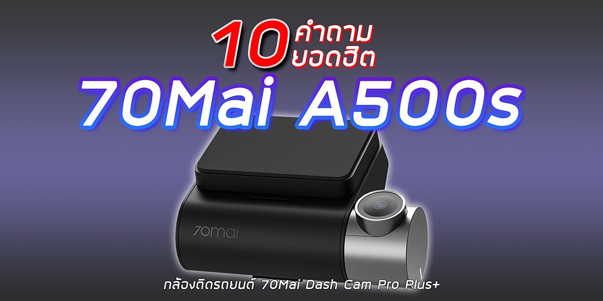10 คำถามยอดฮิตของกล้องติดรถยนต์ 70Mai A500s 10 คำถามยอดฮิตของกล้องติดรถยนต์ 70Mai A500s