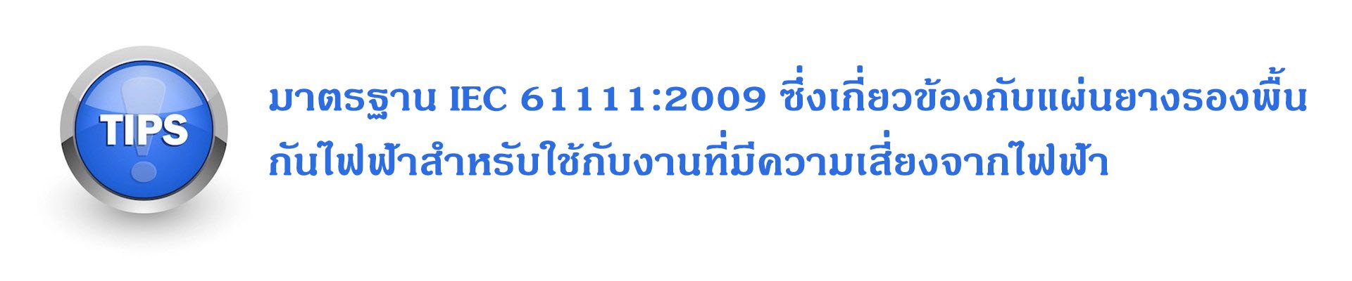 มาตรฐาน IEC 61111:2009 ซึ่งเกี่ยวข้องกับแผ่นยางรองพื้นกันไฟฟ้า แผ่นยางฉนวนไฟฟ้าสำหรับใช้กับงานที่มีความเสี่ยงจากไฟฟ้า