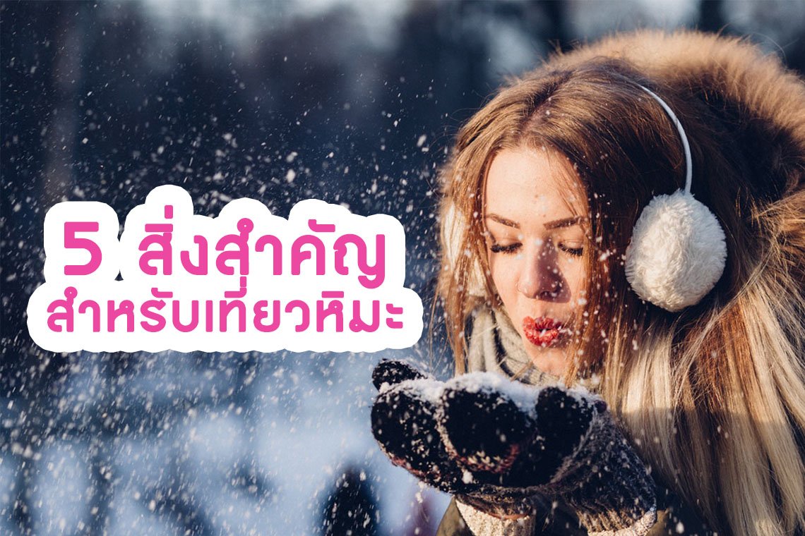 5 สิ่งสำคัญสำหรับเที่ยวหิมะ !