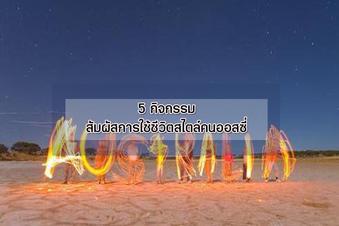 5 กิจกรรม สัมผัสการใช้ชีวิตสไตล์คนออสซี่ 5 กิจกรรม สัมผัสการใช้ชีวิตสไตล์คนออสซี่