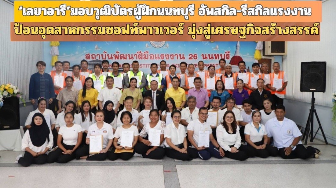 "เลขาอารี"มอบวุฒิบัตรผู้ฝึกนนทบุรี อัพสกิล-รีสกิลแรงงานป้อนอุตสาหกรรมซอฟท์พาวเวอร์  "เลขาอารี"มอบวุฒิบัตรผู้ฝึกนนทบุรี อัพสกิล-รีสกิลแรงงานป้อนอุตสาหกรรมซอฟท์พาวเวอร์