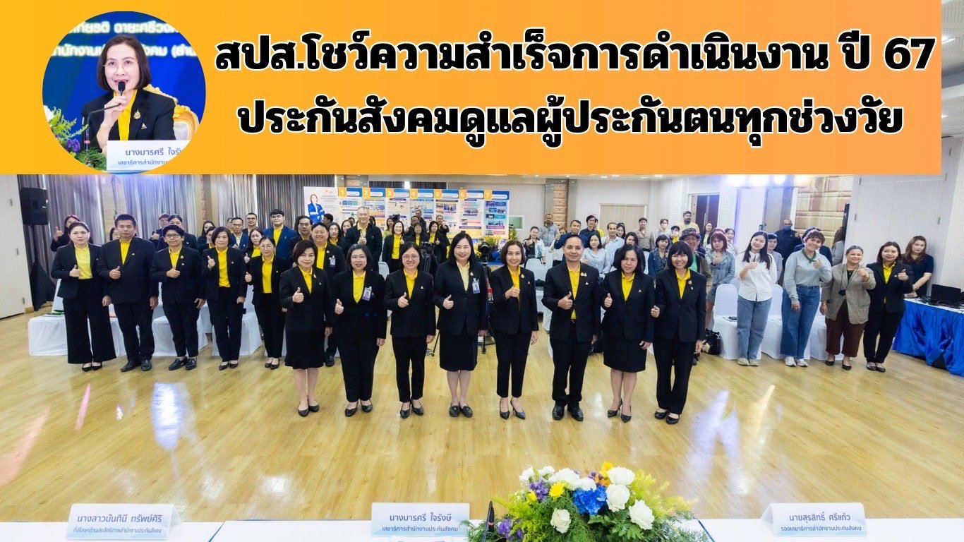 "ประกันสังคม"ดูแลผู้ประกันตนทุกช่วงวัย โชว์ความสำเร็จการดำเนินงานปี 67 "ประกันสังคม"ดูแลผู้ประกันตนทุกช่วงวัย โชว์ความสำเร็จการดำเนินงานปี 67