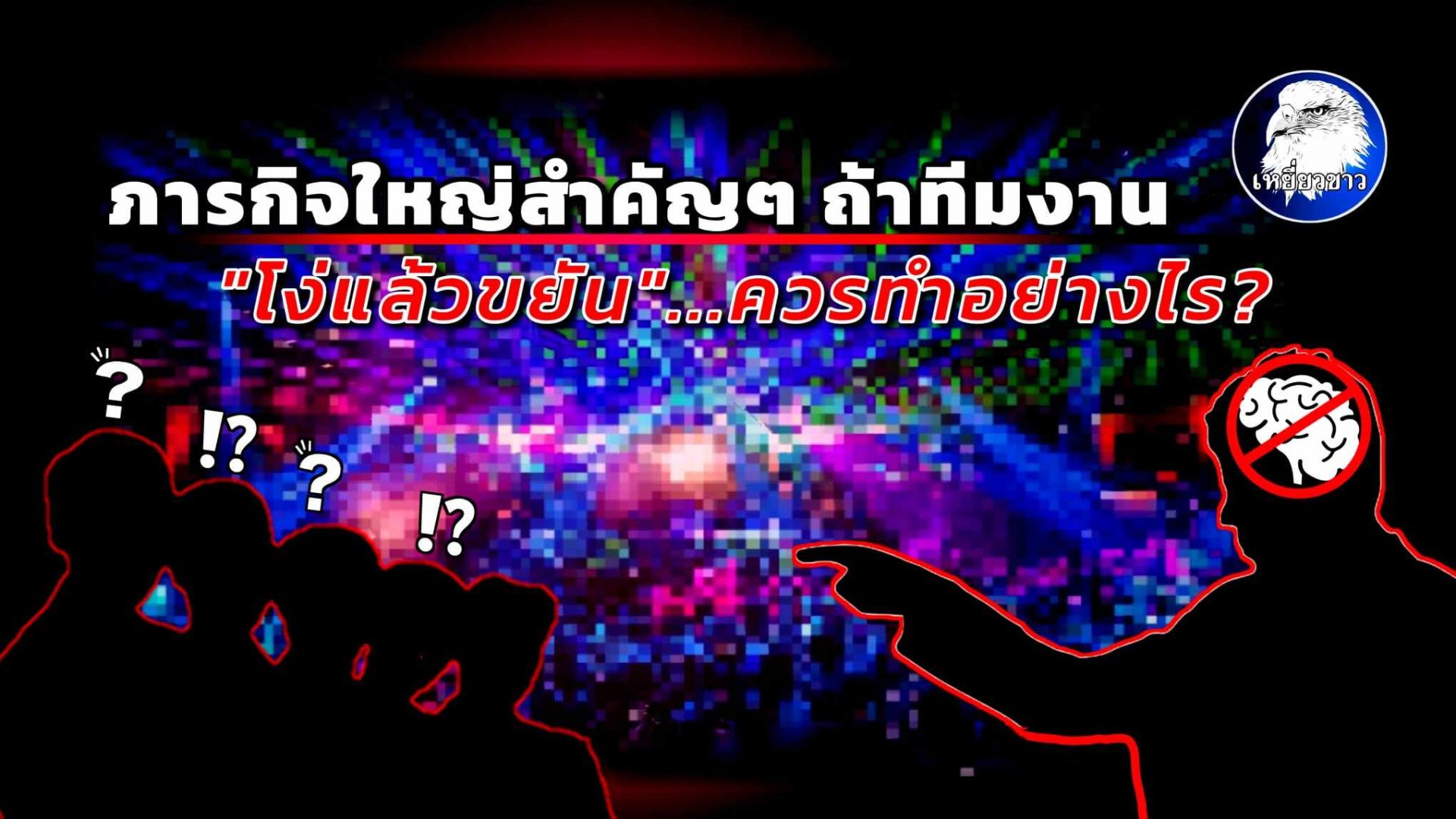 ภารกิจใหญ่สำคัญๆถ้าทีมงาน "โง่แล้วขยัน"...ควรทำอย่างไร?