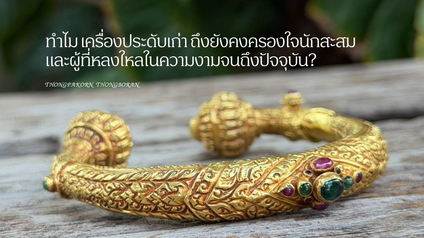 ทำไม เครื่องประดับเก่า ถึงยังคงครองใจนักสะสมและผู้ที่หลงใหลในความงามจนถึงปัจจุบัน?