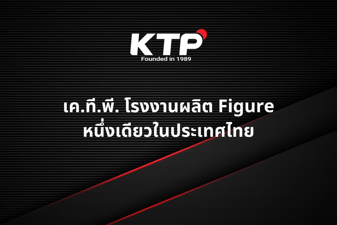เค.ที.พี. โรงงานผลิตฟิกเกอร์สัญชาติไทยหนึ่งเดียว เค.ที.พี. โรงงานผลิตฟิกเกอร์สัญชาติไทยหนึ่งเดียว