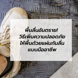 พื้นลื่นอันตราย! วิธีเพิ่มความปลอดภัยให้พื้นด้วยแผ่นกันลื่นแบบมืออาชีพ