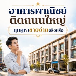 อาคารพาณิชย์ติดถนนใหญ่ ทุกคูหาขายง่ายจริงหรือ
