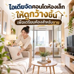 ไอเดียจัดคอนโดห้องเล็กให้ดูกว้างขึ้น เพื่อเตรียมห้องสำหรับขาย