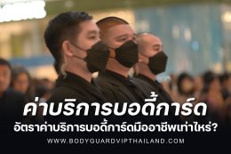 อัตราค่าบริการบอดี้การ์ด ค่าจ้างบอดี้การ์ดราคาเท่าไหร่?